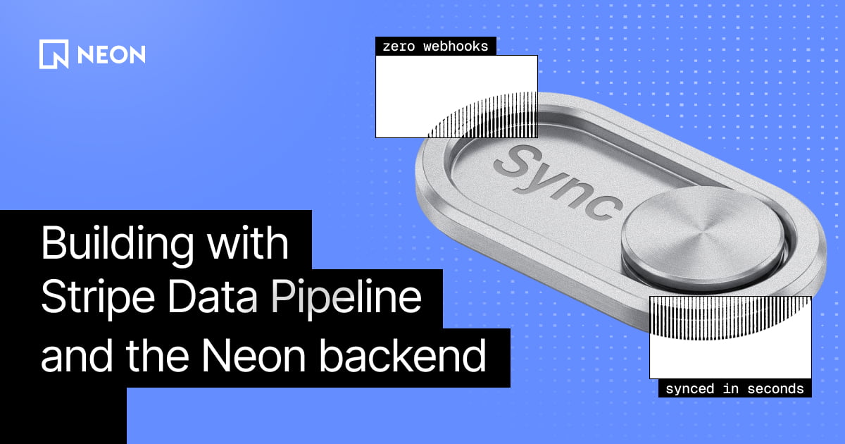 Building with Stripe Data Pipeline and the Neon backend
